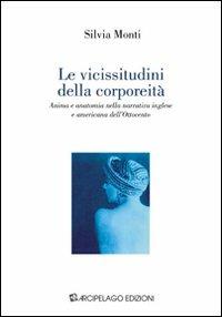 Le vicissitudini della corporeità. Anima e anatomia nella narrativa inglese e americana dell'Ottocento - Silvia Monti - copertina