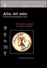 Alba del mito. Preistoria dell'immaginario antico.. Ediz. illustrata. Vol. 2: Dal regno animale al regno vegetale