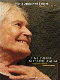 Il mio viaggio nel secolo cattivo - M. Luigia Nitti Baldini,Stefano Rolando - copertina