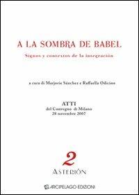 A la sombra de Babel. Dignos y contextos de la integración. Atti del Convegno (Milano, 28 novembre 2007). Ediz. multilingue - copertina