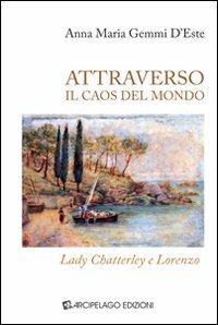 Attraverso il caos del mondo. Lady Chatterley e Lorenzo - Anna M. Gemmi D'Este - copertina