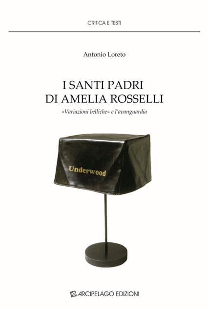 I santi padri di Amelia Rosselli. «Variazioni belliche» e l'avanguardia - Antonio Loreto - copertina