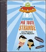 Le 50 domande più toste e strambe sul tempo e sullo spazio. Ediz. illustrata