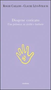 Diogene coricato. Una polemica su civiltà e barbarie - Roger Caillois,Claude Lévi-Strauss - copertina