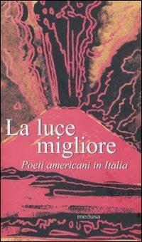 La luce migliore. Poeti americani in Italia - 3