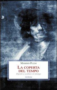 La coperta del tempo. Dipinti e sculture in letargo - Massimo Pulini - copertina