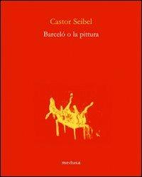 Barceló o la pittura - Castor Seibel - copertina