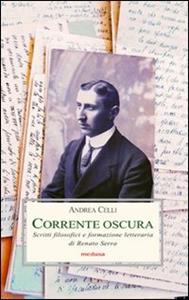 Libro Corrente oscura. Scritti filosofici e formazione letteraria di Renato Serra Andrea Celli