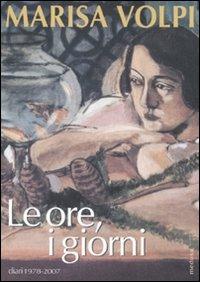 Le ore, i giorni. Diari 1978-2007 - Marisa Volpi - copertina