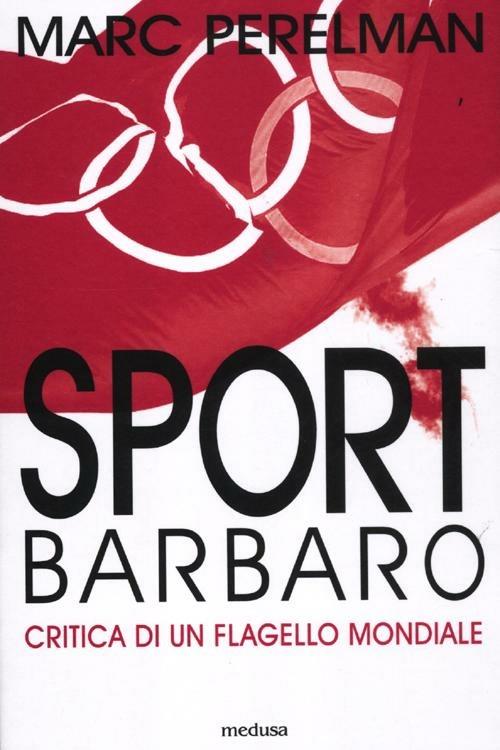 Sport barbaro. Critica di un flagello mondiale - Marc Perelman - copertina