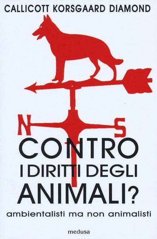 Contro i diritti degli animali? Ambientalisti ma non animalisti - John B. Callicott,Christine Korsgaard,Cora Diamond - copertina