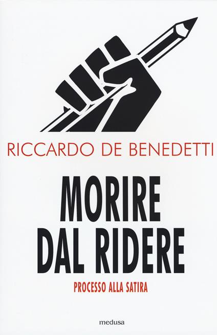 Morire dal ridere. Processo alla satira - Riccardo De Benedetti - copertina