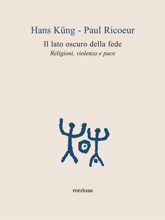Il lato oscuro della fede. Religioni, violenza e pace - Hans Küng,Paul Ricoeur - copertina