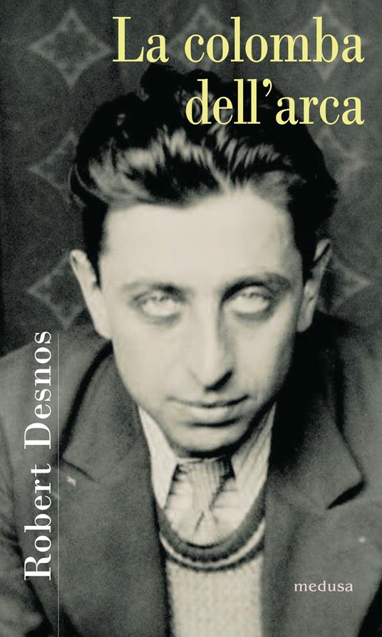 La colomba dell'arca. Poesie 1922-1945. Testo francese a fronte - Robert Desnos - copertina