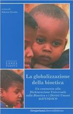 La globalizzazione della bioetica. Un commento alla Dichiarazione Universale sulla bioetica e i diritti umani dell'UNESCO