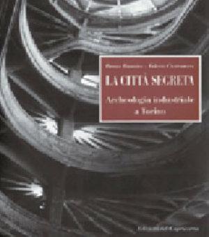 Libro La città segreta. Archeologia industriale a Torino Bruna Biamino , Valerio Castronovo