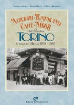 Libro Alberghi, ristoranti, caffè, negozi della vecchia Torino in 300 immagini d'epoca 1890-1950 Lorenzo Artusio , Mario Bocca , Mario Governato