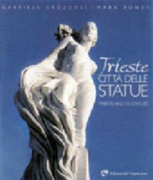 Trieste città delle statue. Leggerezza e dinamismo nelle suggestioni di una città. Ediz. italiana e inglese
