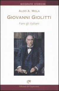 Giovanni Giolitti. Fare gli italiani - Aldo A. Mola - copertina
