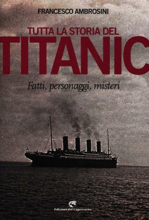 Tutta la storia del Titanic. Fatti, personaggi, misteri - Francesco Ambrosini - copertina
