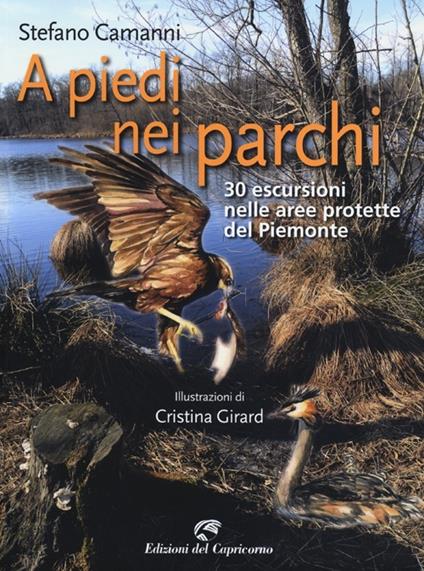 A piedi nei parchi. 30 escursioni nelle aree protette del Piemonte - Stefano Camanni,Cristina Girard - copertina