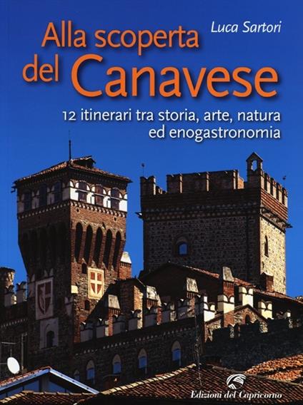 Alla scoperta del Canavese. 12 itinerari tra storia, arte, natura ed enogastronomia - Luca Sartori - copertina