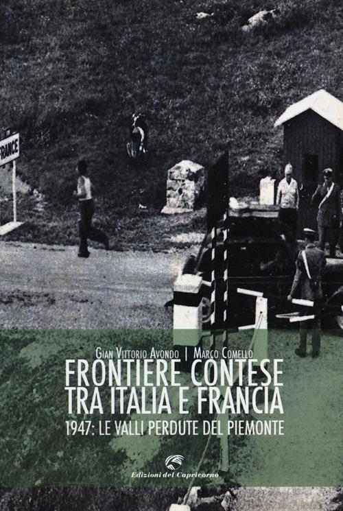 Frontiere contese tra Italia e Francia. 1947: le valli perdute del Piemonte - Gian Vittorio Avondo,Marco Comello - copertina