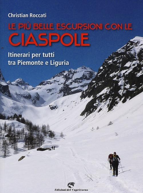 Le più belle escursioni con le ciaspole. Itinerari per tutti tra Piemonte e Liguria - Christian Roccati - copertina