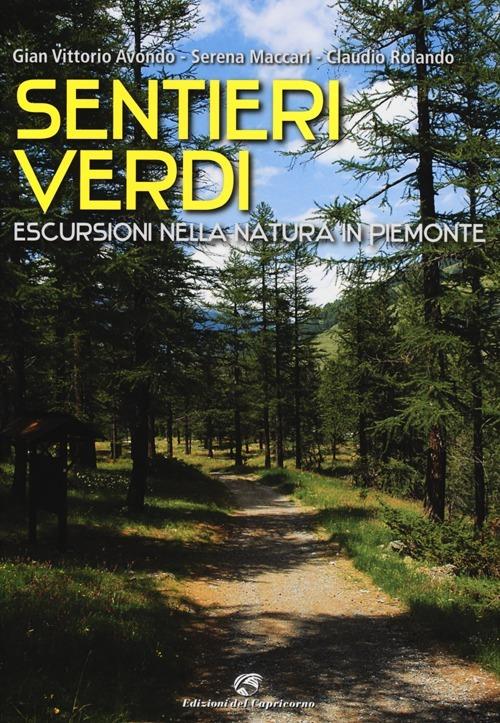 Sentieri verdi. Escursioni nella natura in Piemonte - Gian Vittorio Avondo,Serena Maccari,Claudio Rolando - copertina