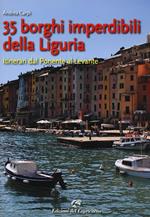 35 borghi imperdibili della Liguria. Itinerari dal Ponente al Levante