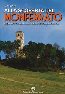 Alla scoperta del Monferrato. Itinerari tra storia, arte, natura ed enogastronomia
