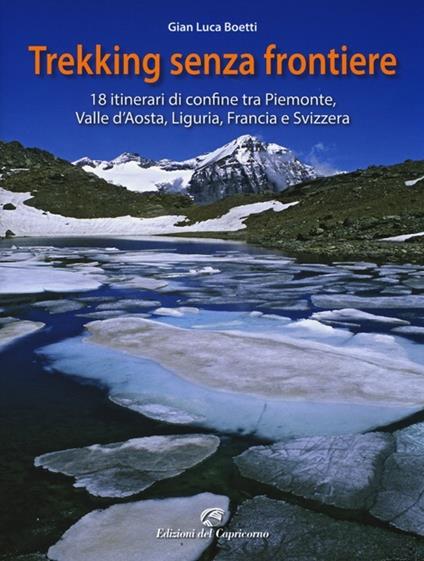 Trekking senza frontiere. 18 itinerari di confine tra Piemonte, Valle d'Aosta, Liguria, Francia e Svizzera - Gianluca Boetti - copertina