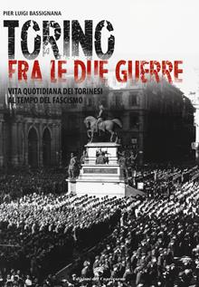 Torino tra le due guerre. 1918-1939: storia della città e vita quotidiana dei torinesi