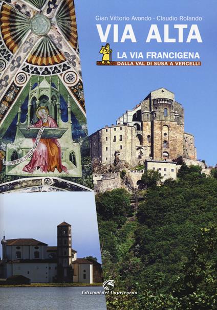 Via Alta. La via Francigena dalla Val di Susa a Vercelli - Gian Vittorio Avondo,Claudio Rolando - copertina