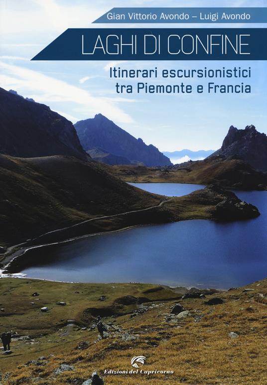 Laghi di confine. Itinerari escursionistici tra Piemonte e Francia - Gian Vittorio Avondo,Luigi Avondo - copertina