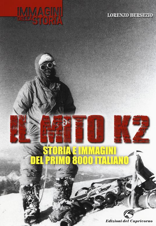 Il mito K2. Storia e immagini del primo 8000 italiano - Lorenzo Bersezio - copertina