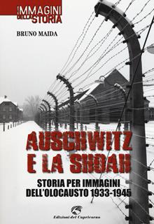 Auschwitz e la Shoah. Storia e immagini dell'olocausto (1933-1945)