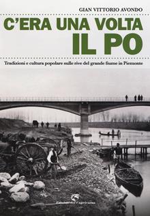 C'era una volta il Po. Tradizioni e cultura popolare sulle rive del grande fiume in Piemonte