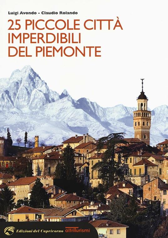 25 piccole città imperdibili del Piemonte - Luigi Avondo,Claudio Rolando - copertina