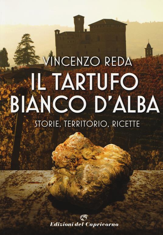 Il tartufo bianco d'Alba. Storie, territorio, ricette - Vincenzo Reda - copertina