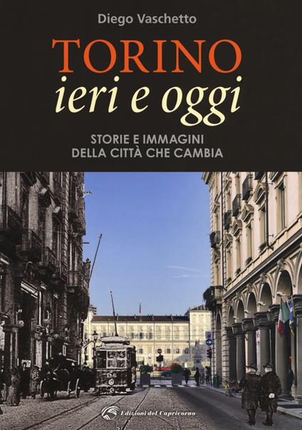 Torino ieri e oggi. Storie e immagini della città che cambia. Ediz. illustrata - Diego Vaschetto - copertina