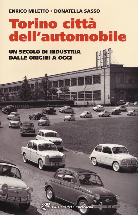 Torino. La città dell'automobile. Un secolo di industria dalle origini a oggi - Enrico Miletto,Donatella Sasso - copertina