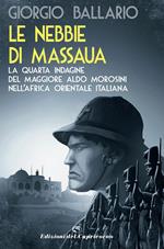 Le nebbie di Massaua. La quarta indagine del maggiore Aldo Morosini nell'Africa orientale italiana