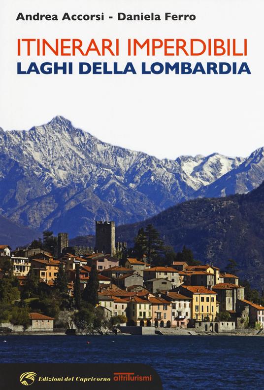 Itinerari imperdibili. Laghi della Lombardia - Andrea Accorsi,Daniela Ferro - copertina