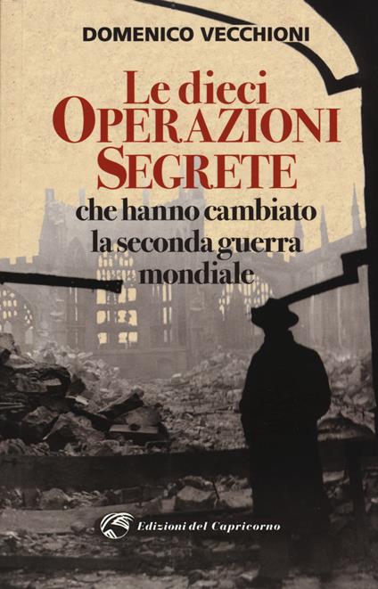 Le dieci operazioni segrete che hanno cambiato la seconda guerra mondiale - Domenico Vecchioni - copertina
