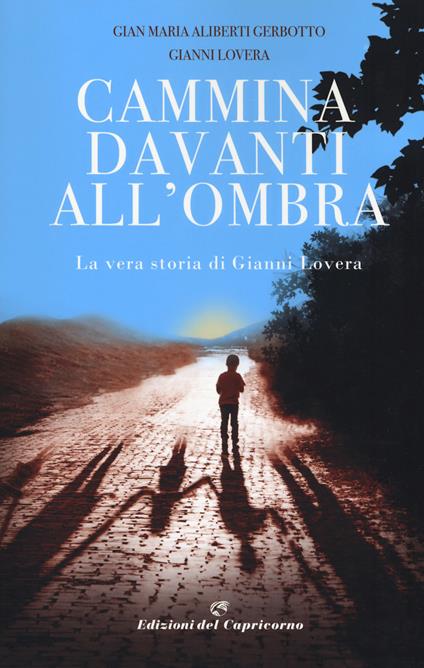 Cammina davanti all'ombra. La vera storia di Gianni Lovera - Gian Maria Aliberti Gerbotto,Gianni Lovera - copertina
