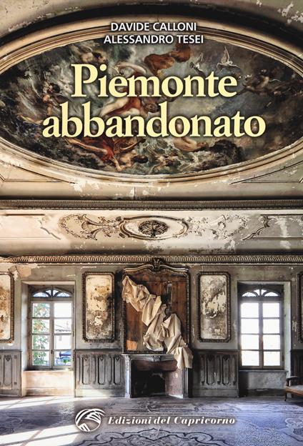 Piemonte abbandonato. Ediz. a colori - Davide Calloni,Alessandro Tesei - copertina