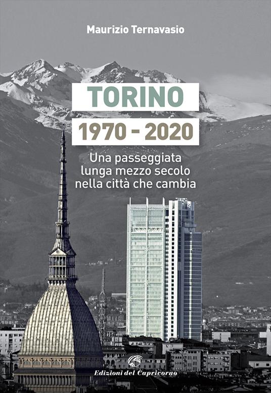 Torino 1970-2020. Una passeggiata lunga mezzo secolo nella città che cambia - Maurizio Ternavasio - copertina