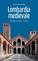 Lombardia medievale. 55 luoghi da scoprire e visitare