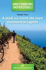 A piedi sui monti del mare. Escursioni in Liguria
